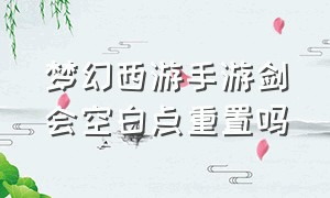 梦幻西游手游剑会空白点重置吗