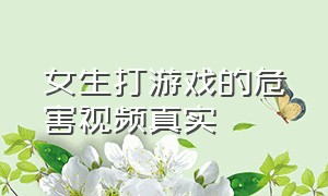 女生打游戏的危害视频真实