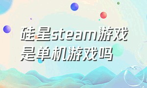 硅星steam游戏是单机游戏吗