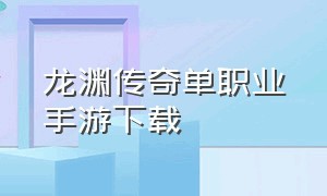 龙渊传奇单职业手游下载