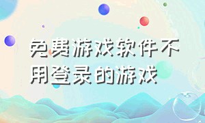 免费游戏软件不用登录的游戏