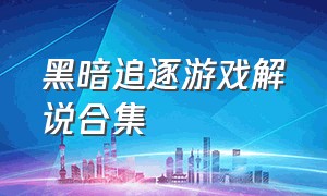 黑暗追逐游戏解说合集