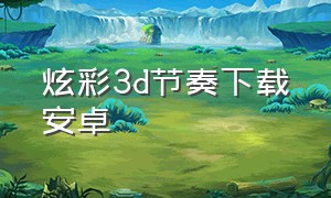 炫彩3d节奏下载安卓