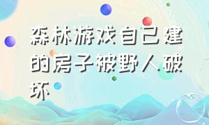 森林游戏自己建的房子被野人破坏