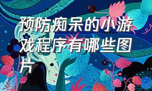 预防痴呆的小游戏程序有哪些图片