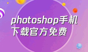 photoshop手机下载官方免费