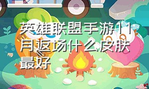 英雄联盟手游11月返场什么皮肤最好