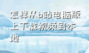 怎样从b站电脑版上下载视频到本地