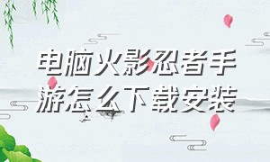 电脑火影忍者手游怎么下载安装