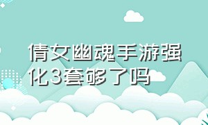 倩女幽魂手游强化3套够了吗