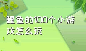 鲤鱼的100个小游戏怎么玩