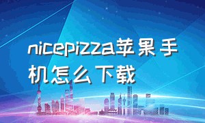 nicepizza苹果手机怎么下载