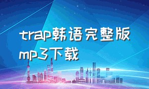 trap韩语完整版mp3下载
