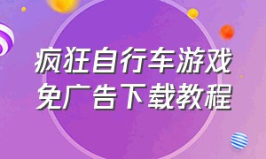 疯狂自行车游戏免广告下载教程