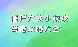 僵尸大战小游戏策略攻略大全