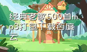 经典老歌500首mp3打包下载百度云