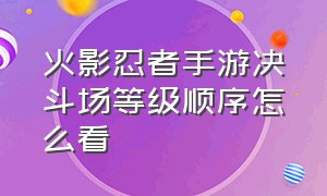 火影忍者手游决斗场等级顺序怎么看