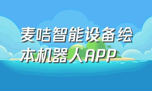 麦咭智能设备绘本机器人APP