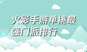 火影手游单挑最强门派排行