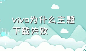 vivo为什么主题下载失败