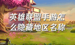 英雄联盟手游怎么隐藏地区名称