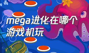 mega进化在哪个游戏机玩