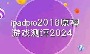 ipadpro2018原神游戏测评2024