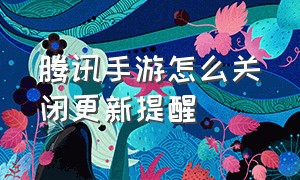 腾讯手游怎么关闭更新提醒