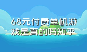 68元付费单机游戏是真的吗知乎