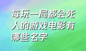 每玩一局都会死人的游戏电影有哪些名字