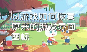 lol游戏如何恢复原来的游戏界面图标