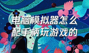 电脑模拟器怎么配手柄玩游戏的