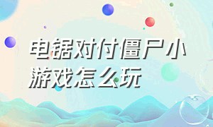 电锯对付僵尸小游戏怎么玩