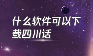 什么软件可以下载四川话