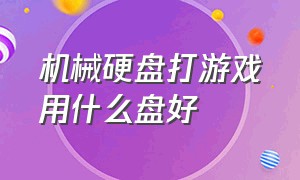 机械硬盘打游戏用什么盘好