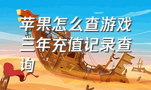 苹果怎么查游戏三年充值记录查询