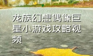 龙族幻想偶像巨星小游戏攻略视频