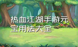 热血江湖手游元宝用法大全