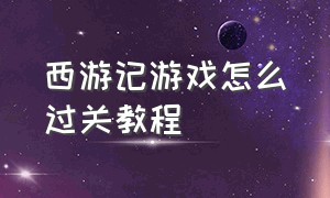 西游记游戏怎么过关教程