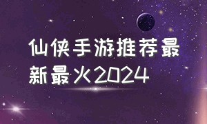 仙侠手游推荐最新最火2024