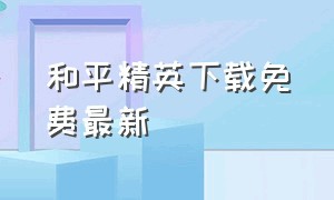 和平精英下载免费最新