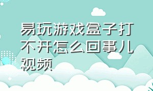 易玩游戏盒子打不开怎么回事儿视频