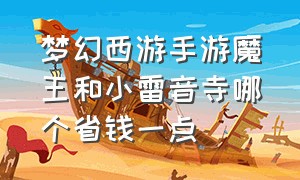 梦幻西游手游魔王和小雷音寺哪个省钱一点