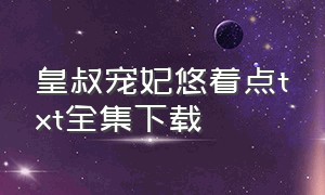 皇叔宠妃悠着点txt全集下载