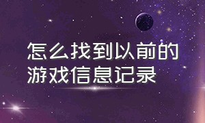 怎么找到以前的游戏信息记录