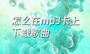 怎么在mp3卡上下载歌曲