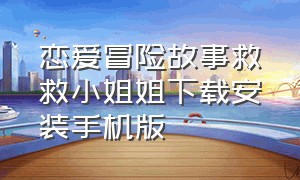 恋爱冒险故事救救小姐姐下载安装手机版