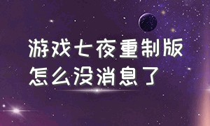 游戏七夜重制版怎么没消息了