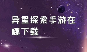 异星探索手游在哪下载