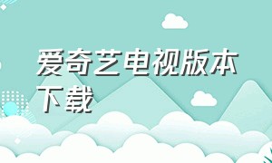 爱奇艺电视版本下载